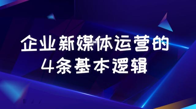 怎么做好企業(yè)新媒體運(yùn)營(yíng)？先掌握這4條基本邏輯