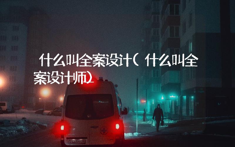 什么叫全案設(shè)計(什么叫全案設(shè)計師)