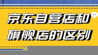 自營(yíng)店和旗艦店哪個(gè)東西是正品（自營(yíng)店和旗艦店哪個(gè)東西是正品呢）